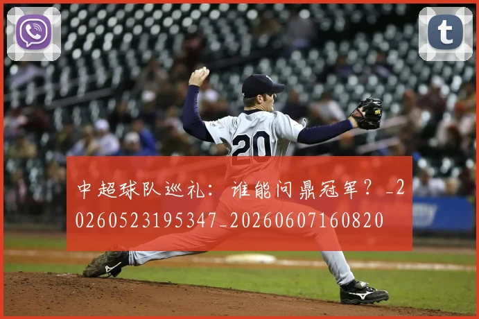 中超球队巡礼:谁能问鼎冠军?_20260523195347_20260607160820