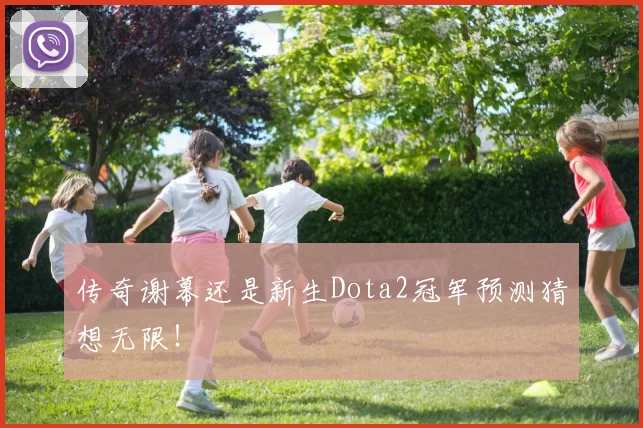 传奇谢幕还是新生Dota2冠军预测猜想无限！