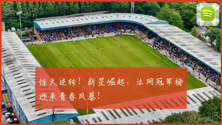 惊天逆转！新星崛起，法网冠军榜迎来青春风暴！