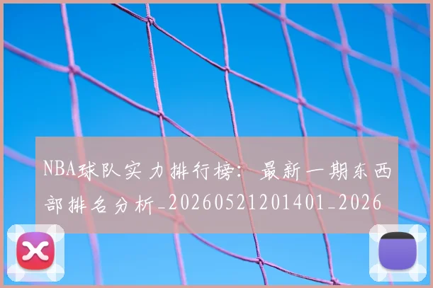 NBA球队实力排行榜：最新一期东西部排名分析_20260521201401_20260607160219