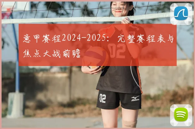意甲赛程2024-2025：完整赛程表与焦点大战前瞻