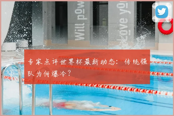 专家点评世界杯最新动态:传统强队为何爆冷?