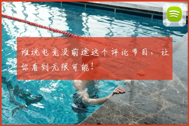 谁说电竞没前途这个评论节目，让你看到无限可能！