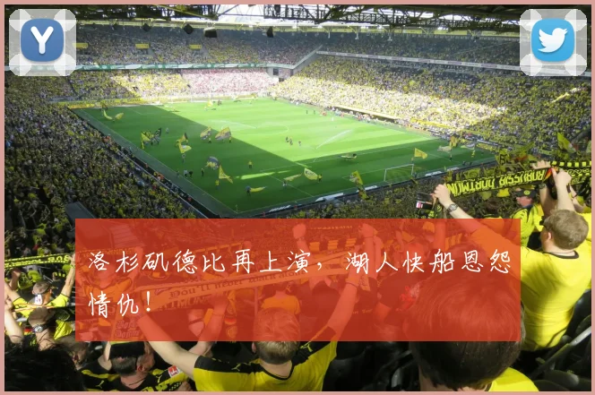 洛杉矶德比再上演,湖人快船恩怨情仇!